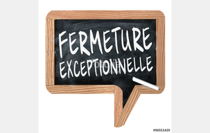 FERMETURE EXCEPTIONNELLE 08, 09 et 10 Mai